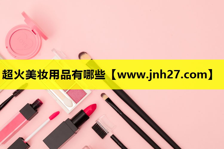 超火美妆用品有哪些