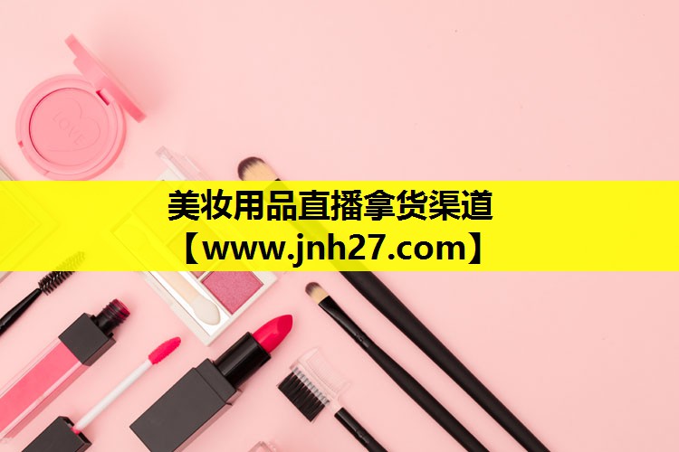 美妆用品直播拿货渠道