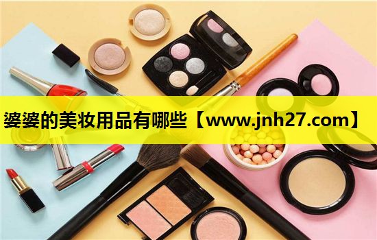 婆婆的美妆用品有哪些