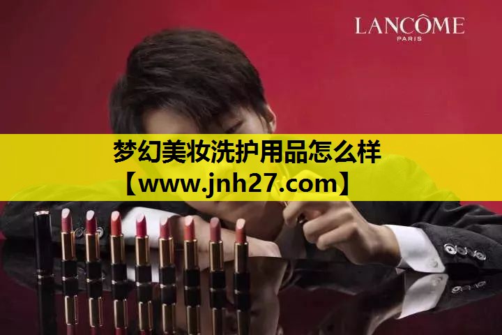 梦幻美妆洗护用品怎么样